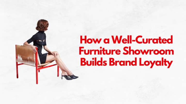 How a Well-Curated Furniture Showroom Builds Brand Loyalty